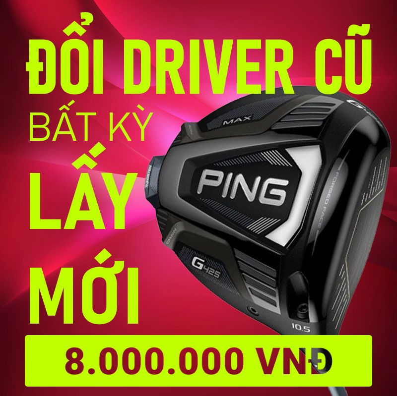 Đổi gậy Driver cũ bất kỳ lấy Driver G425 mới 100% | PING