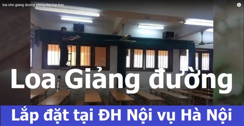 LOA TRƯỜNG HỌC, LOA GIẢNG ĐƯỜNG LẮP ĐẶT TẠI TRƯỜNG ĐẠI HỌC NỘI VỤ HÀ NỘI.