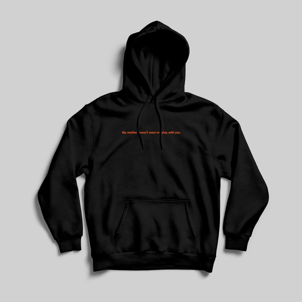 My Mother Doesn't Want Me Play With You Hoodie
