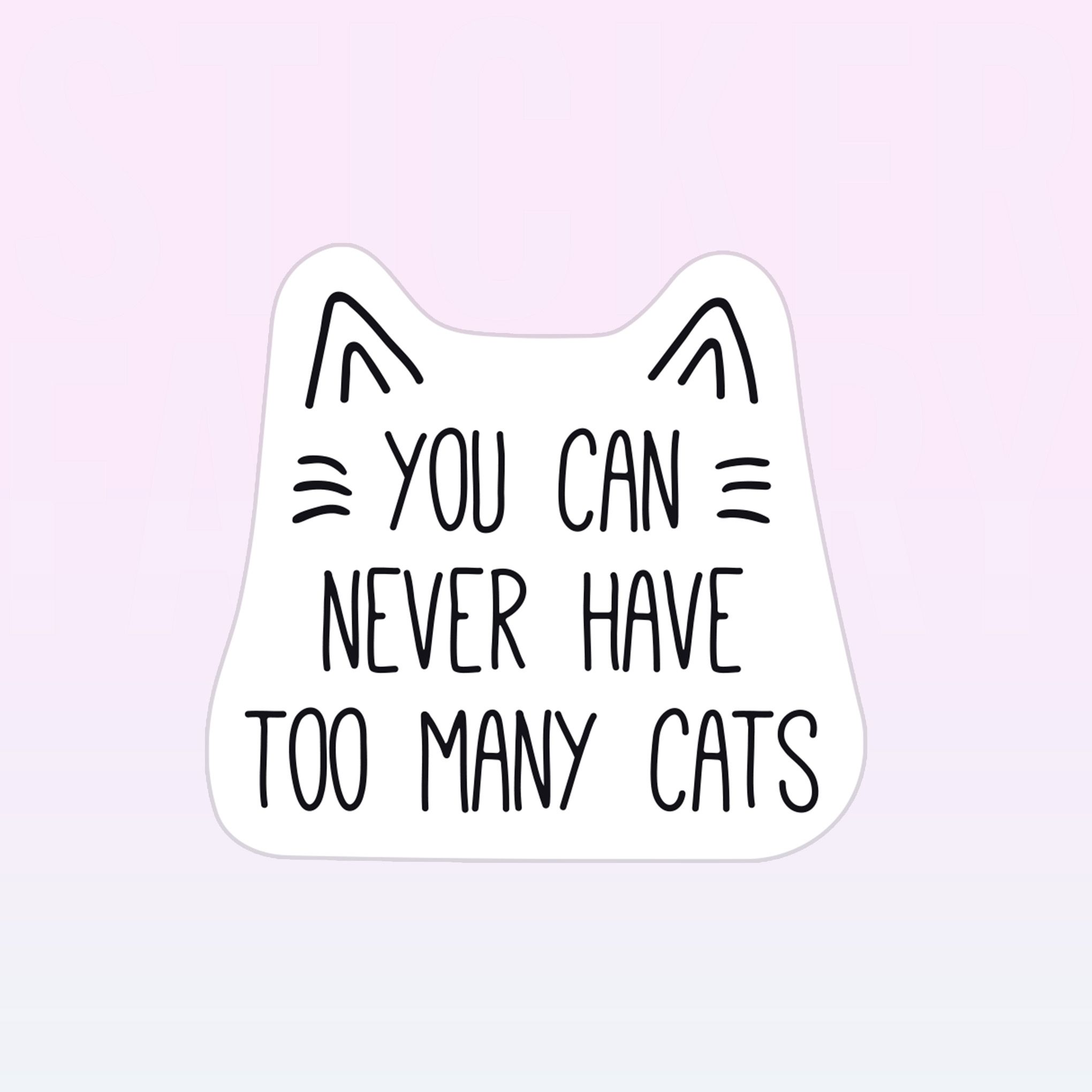 YOU CAN NEVER HAVE TOO MANY CATS 7cm - Sticker Die-cut hình dán cắt rời