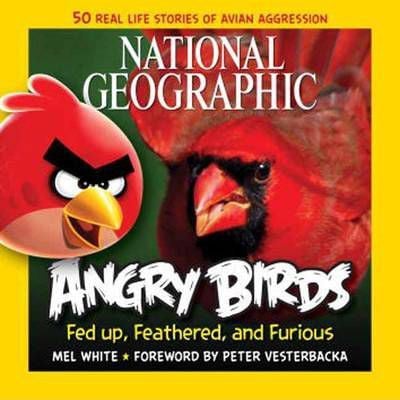 50 True Stories of the Fed Up, Feathered, and Furious (National Geographic Angry Birds)
