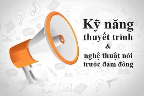 Kỹ năng thuyết trình & nghệ thuật nói trước đám đông