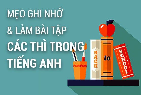 Mẹo ghi nhớ và làm bài tập các thì trong tiếng anh