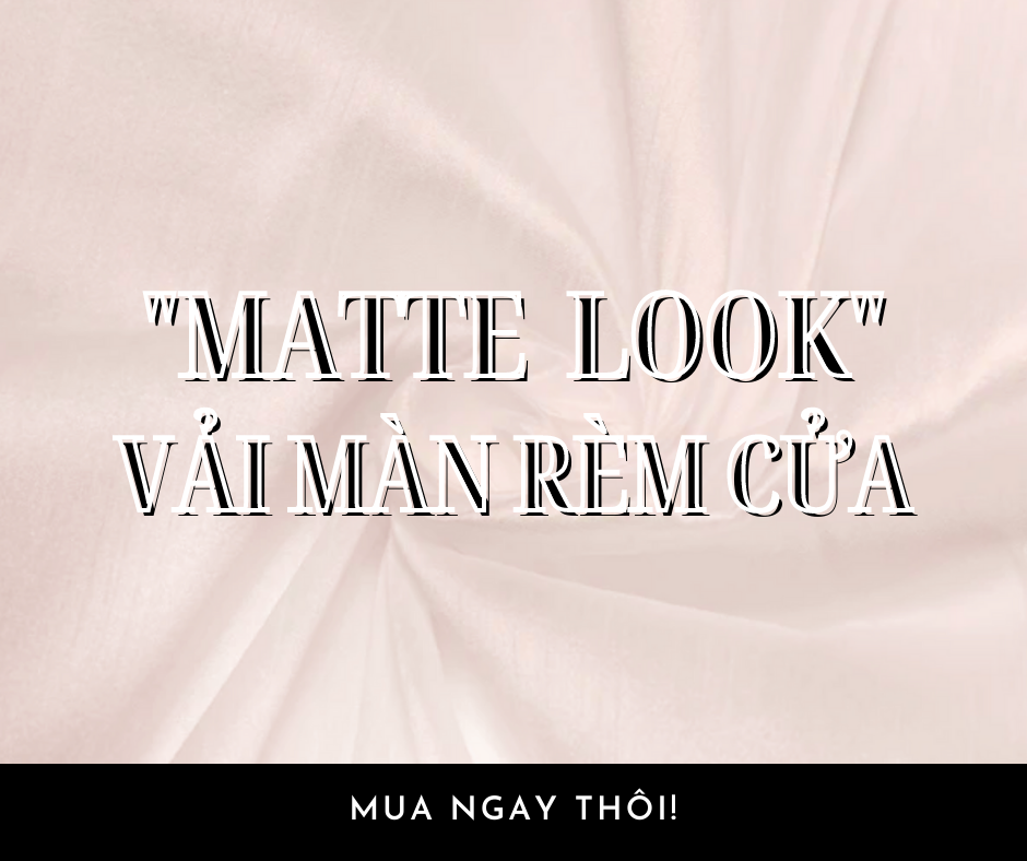 MATTE LOOK VẢI MÀN RÈM CỬA