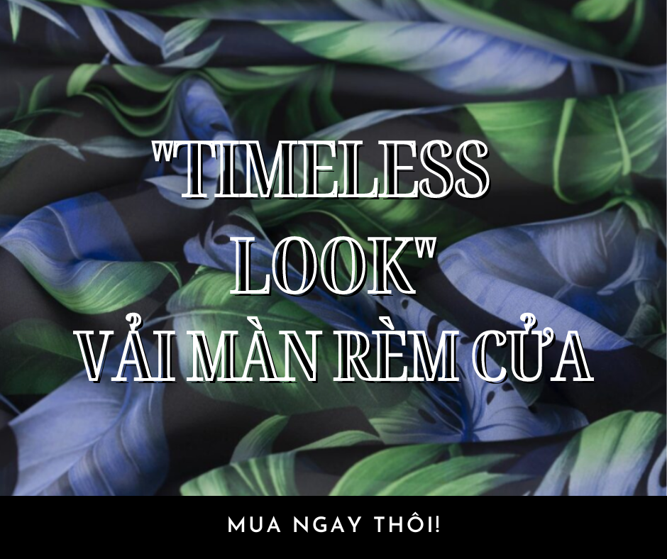 TIMELESS LOOK VẢI MÀN RÈM CỬA