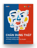 CHÂN DUNG THẬT - Thấu hiểu khách hàng chỉ bằng những cuộc trò chuyện