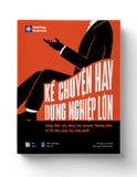 KỂ CHUYỆN HAY, DỰNG NGHIỆP LỚN - Công thức xây dựng câu chuyện thương hiệu từ 30 nhà sáng lập lừng danh