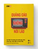 QUẢNG CÁO KHÔNG NÓI LÁO - Sự thật về quảng cáo dưới góc nhìn khoa học, toàn diện và thực tiễn