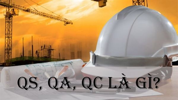 QS, QA, QC là gì? Công việc của kỹ sư QS, QA, QC trong ngành xây dựng