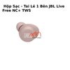 Hộp Sạc - Tai Lẻ 1 Bên JBL Live Free NC+ TWS