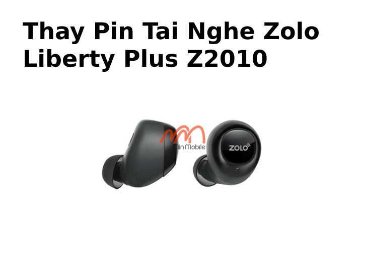 Thay Pin Tai Nghe Zolo Liberty Plus Z2010