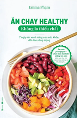 Ăn chay healthy không lo thiếu chất – 7 ngày ăn xanh nâng cao sức khoẻ, dồi dào năng lượng