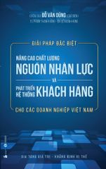 Giải pháp đặc biệt nâng cao chất lượng nguồn nhân lực và phát triển hệ thống khách hàng cho các doanh nghiệp Việt Nam