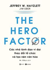 The hero factor: Các nhà lãnh đạo vĩ đại thay đổi tổ chức và tạo nên văn hóa