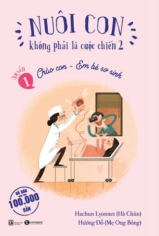 Nuôi con không phải là cuộc chiến 2 - Cuốn 1: Chào con - Em bé sơ sinh