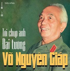 Tôi chụp ảnh Đại tướng Võ Nguyên Giáp