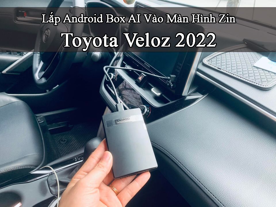 Lắp Android Box AI Vào Màn Hình Zin xe Toyota Veloz 2022