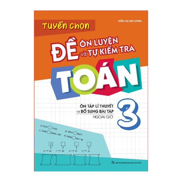 Sách: Tuyển Chọn Đề Ôn Luyện Và Tự Kiểm Tra Toán - Lớp 3 (Ôn Tập Lí Thuyết Và Bổ Sung Bài Tập Ngoài Giờ)