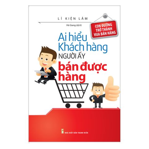  Sách: Ai Hiểu Khách Hàng Người Ấy Bán Được Hàng (Tái Bản) 