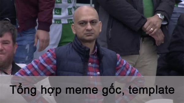 Tổng hợp 50+ meme gốc, template dùng để chế ảnh meme cực chất