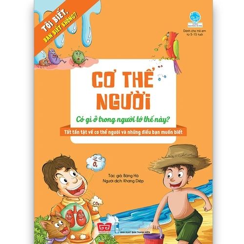 Tôi biết, bạn biết không? - Cơ thể người: CÓ GÌ Ở TRONG NGƯỜI TỚ THẾ NÀY?