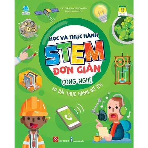 Học và thực hành STEM đơn giản - Công nghệ - 60 bài thực hành bổ ích