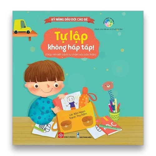 Kỹ năng đầu đời cho bé- Tự lập không hấp tấp! (Giúp trẻ biết cách tự chăm sóc bản thân)...