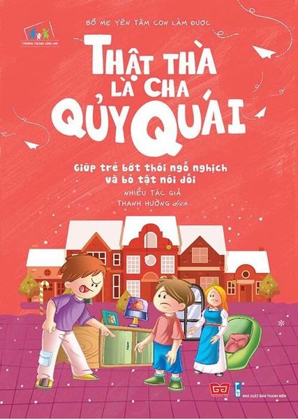 TTCC Bố mẹ yên tâm con làm được! (Thật thà là cha quỷ quái: Giúp trẻ bớt thói ngỗ...