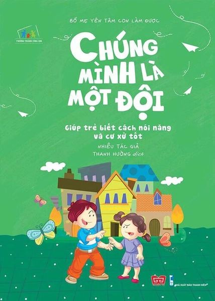 TTCC Bố mẹ yên tâm con làm được! (Chúng mình là một đội: Giúp trẻ biết cách nói năng...