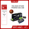 VGA ASUS GT 1030 PHOENIX O2G 2GB