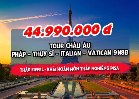  TOUR CHÂU ÂU: PHÁP - THỤY SĨ - ITALIAN - VATICAN 9N8Đ 