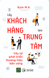  LẤY KHÁCH HÀNG LÀM TRUNG TÂM - YẾU TỐ PHÁT TRIỂN THƯƠNG HIỆU BỀN VỮNG 