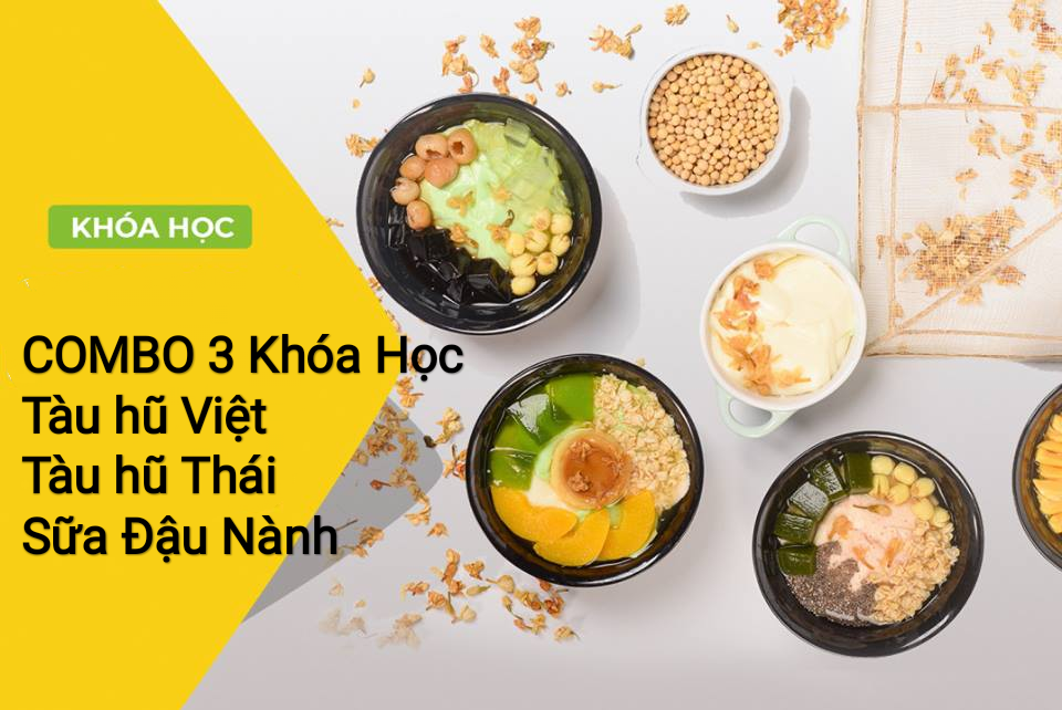 COMBO 3 KHÓA HỌC TÀU HŨ VIỆT - TÀU HŨ THÁI - SỮA ĐẬU NÀNH