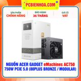  NGUỒN Acer Gadget eMachines AC750 - 750W PCIE 5.0 ( 80PLUS BRONZE / FULL MODULAR ) 