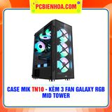  THANH LÝ - CASE MIK TN10 - KÈM 3 FAN GALAXY RGB (MID TOWER) 