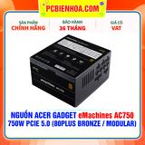  NGUỒN Acer Gadget eMachines AC750 - 750W PCIE 5.0 ( 80PLUS BRONZE / FULL MODULAR ) 