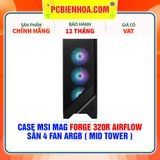  CASE MSI MAG FORGE 320R AIRFLOW - SẴN 4 FAN ARGB ( MID TOWER ) 