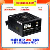  NGUỒN JETEK J600 - 600W ( 80% Efficiency PPFC ) 