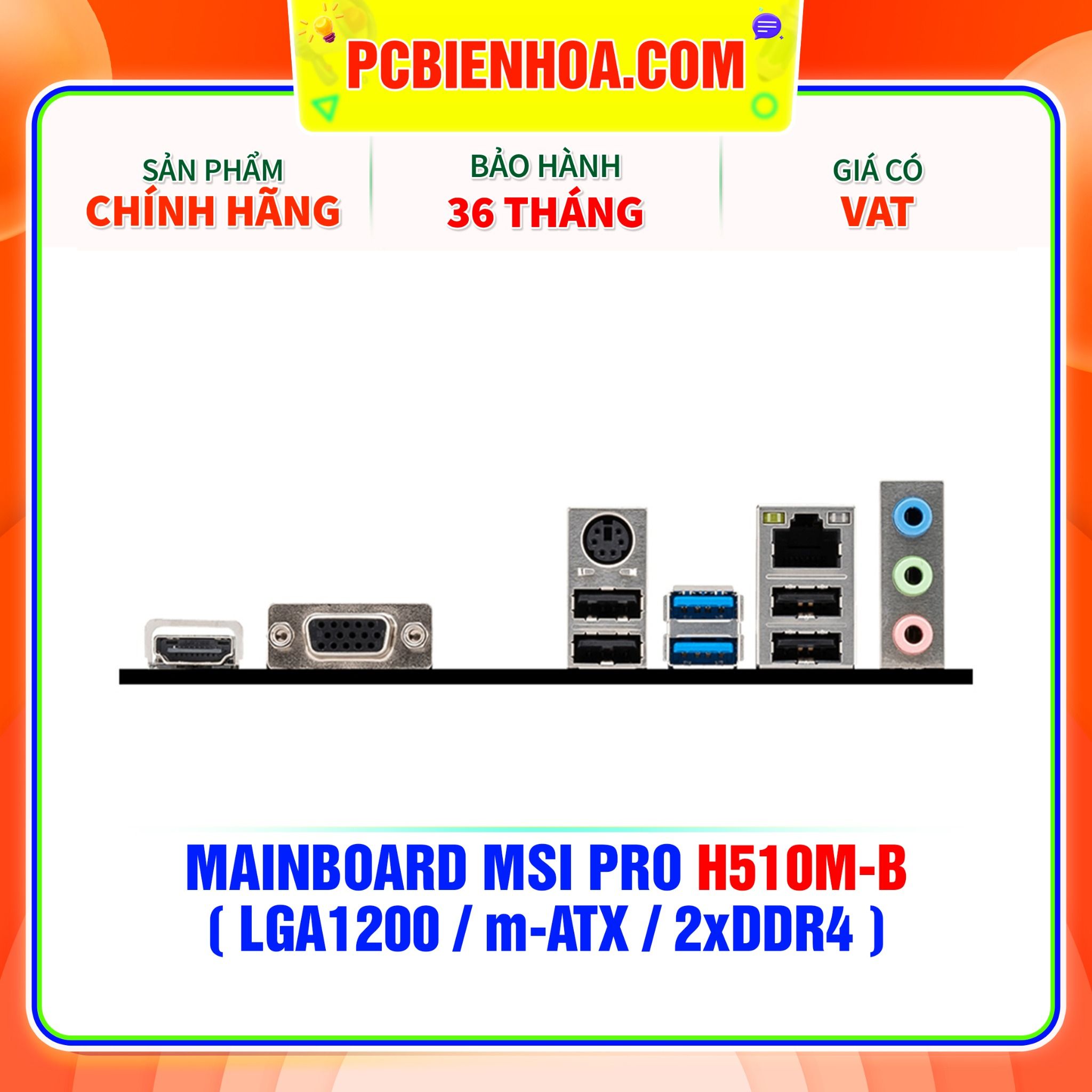  MAINBOARD MSI PRO H510M-B ( LGA1200 / m-ATX / 2xDDR4 ) ( CHỈ HỖ TRỢ GEN 10 ) 