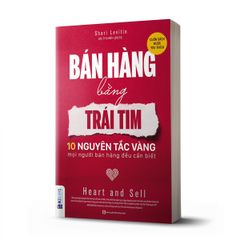 Bán Hàng Bằng Trái Tim - 10 Nguyên Tắc Vàng Mọi Người Bán Hàng Đều Cần Biết