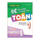 Tuyển chọn đề ôn luyện và tự kiểm tra Toán 1 - Ôn tập lí thuyết và bổ sung bài tập ngoài giờ (Tái bản 2022)