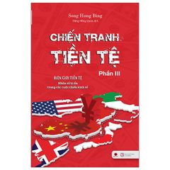 Chiến Tranh Tiền Tệ - Biên Giới Tiền Tệ - Nhân Tố Bí Ẩn Trong Các Cuộc Chiến Kinh Tế - Phần 3