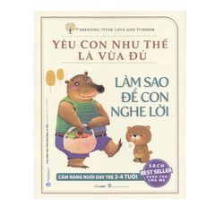 Yêu con như thế là vừa đủ - Làm sao để con nghe lời (3-4 tuổi)