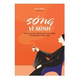 Sống vì mình - Viết lại quy luật về phẩm giá và trách nhiệm với hạnh phúc của bản thân