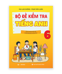 Bộ đề Kiểm tra Tiếng Anh lớp 6 (Theo CT mới của Bộ GD&ĐT)