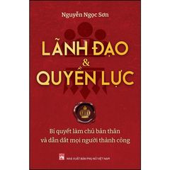 Lãnh đạo và quyền lực - Bí quyết làm chủ bản thân và dẫn dắt mọi người thành công