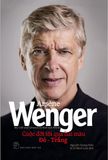 Arsène Wenger - Cuộc Đời Tôi Qua Hai Màu Đỏ - Trắng