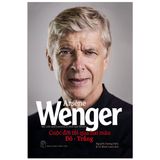 Arsène Wenger - Cuộc Đời Tôi Qua Hai Màu Đỏ - Trắng