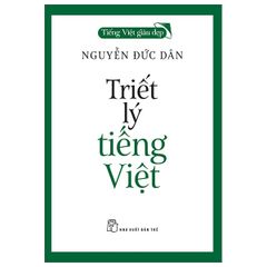 Tiếng Việt giàu đẹp - Triết Lý Tiếng Việt