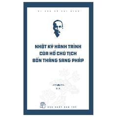 Di Sản Hồ Chí Minh - Nhật Ký Hành Trình Của Hồ Chủ Tịch Bốn Tháng Sang Pháp